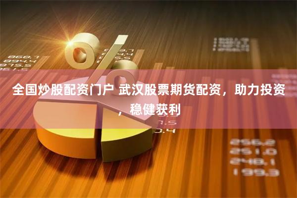 全国炒股配资门户 武汉股票期货配资，助力投资，稳健获利